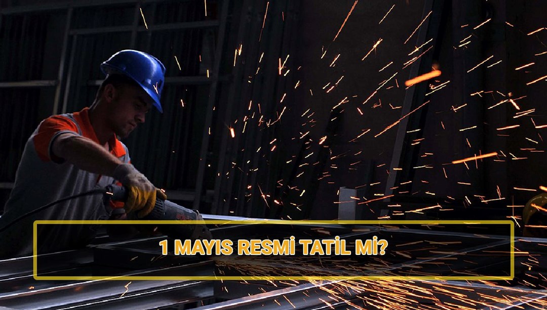 1 Mayıs resmi tatil mi? 30 Nisan yarım gün mü, tam gün mü? 1 Mayıs İşçi Bayramı kısaca tarihi