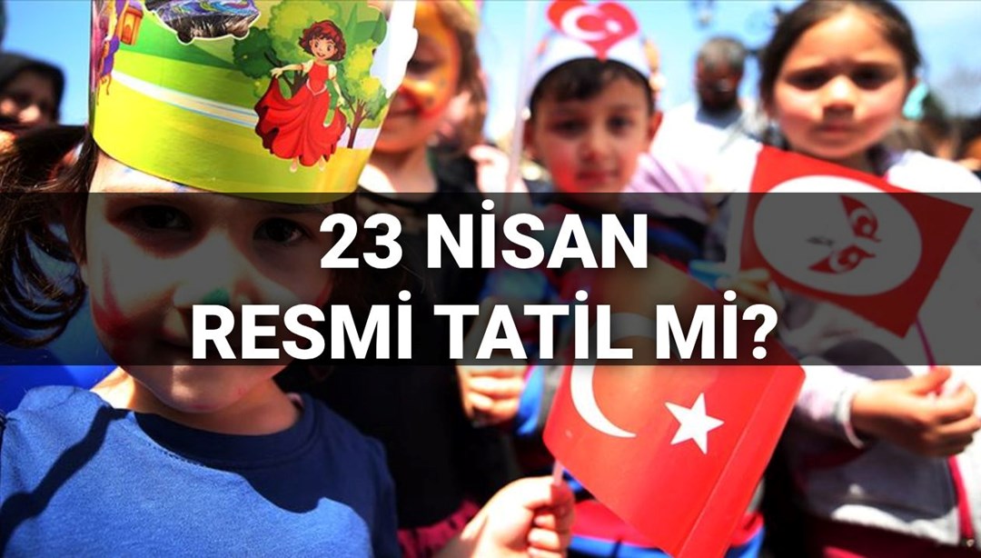23 Nisan resmi tatil mi, yarım gün mü? 23 Nisan'da okullar tatil mi olacak? (2025 resmi bayram günleri)