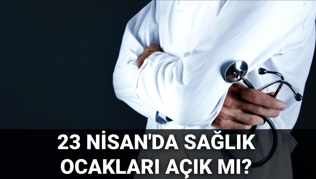 23 Nisan sağlık ocakları ve hastaneler açık mı? Bugün aile hekimleri ve hastaneler çalışıyor mu, kapalı mı?