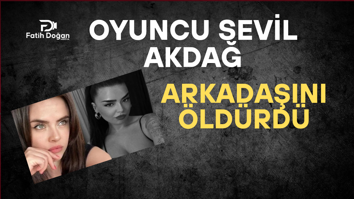 Oyuncu Sevil Akdağ Arkadaşını Öldürdü: Fatih İskenderpaşa’daki Cinayet Olayının Tüm Detayları