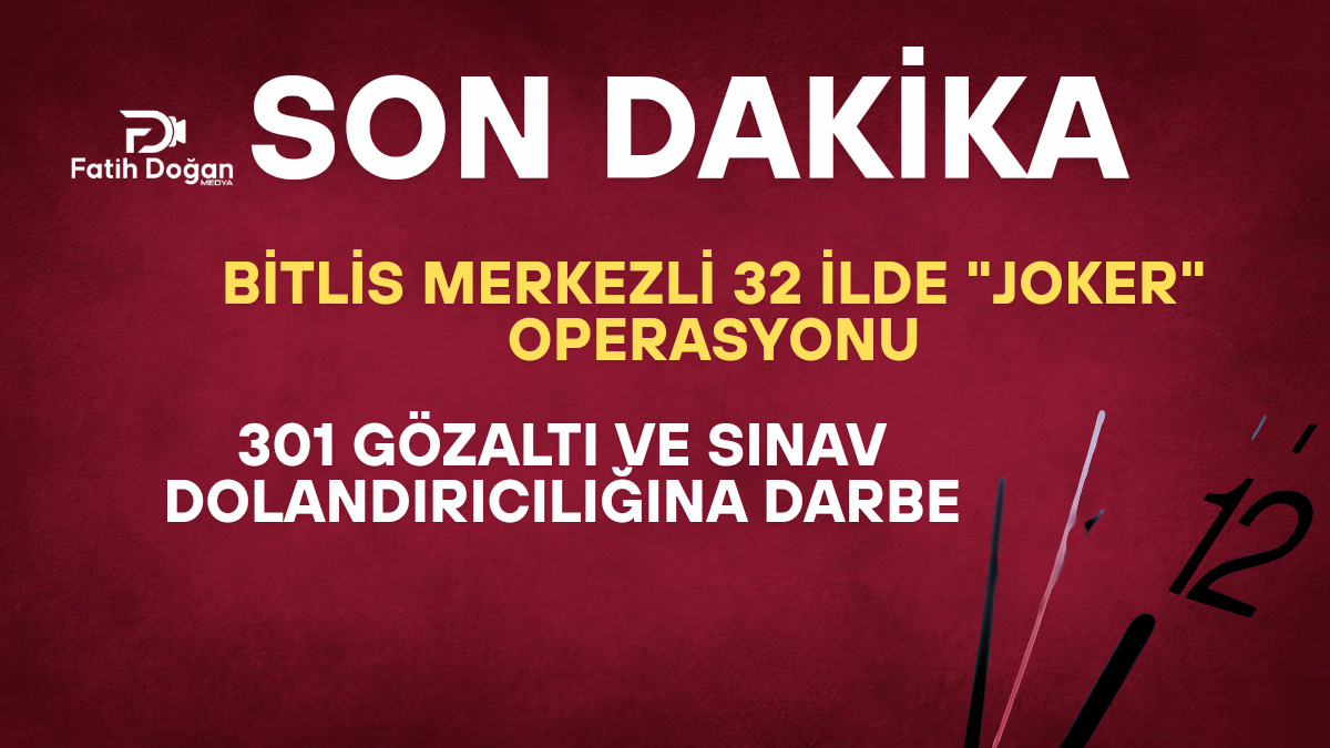 Bitlis Merkezli 32 İlde “Joker” Operasyonu: 301 Gözaltı ve Sınav Dolandırıcılığına Darbe