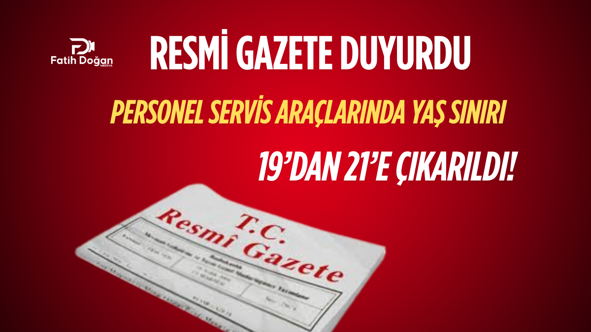 Resmi Gazete Duyurdu: Personel Servis Araçlarında Yaş Sınırı 19’dan 21’e Çıkarıldı!