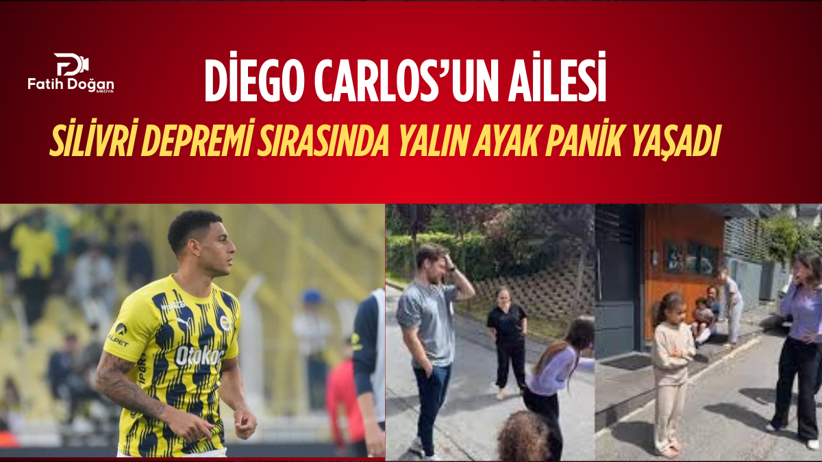 Diego Carlos’un Ailesi Silivri Depremi Sırasında Yalın Ayak Panik Yaşadı