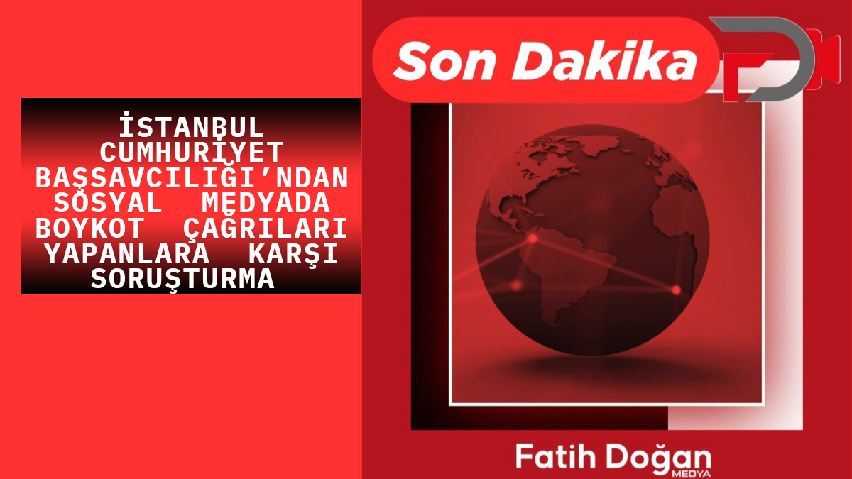 İstanbul Cumhuriyet Başsavcılığı’ndan Sosyal Medyada Boykot Çağrıları Yapan_20250401_210948_0000