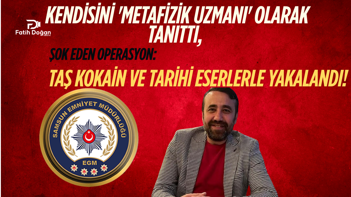 Samsun Yakakent’te ‘Metafizik Uzmanı’ Şok Eden Operasyon: Taş Kokain ve Tarihi Eserlerle Yakalandı!