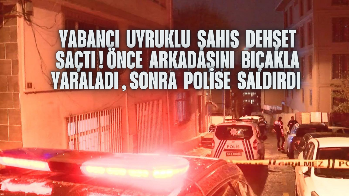 Yabancı Uyruklu Şahıs Dehşet Saçtı! Önce Arkadaşını Bıçakla Yaraladı, Sonra Polise Saldırdı