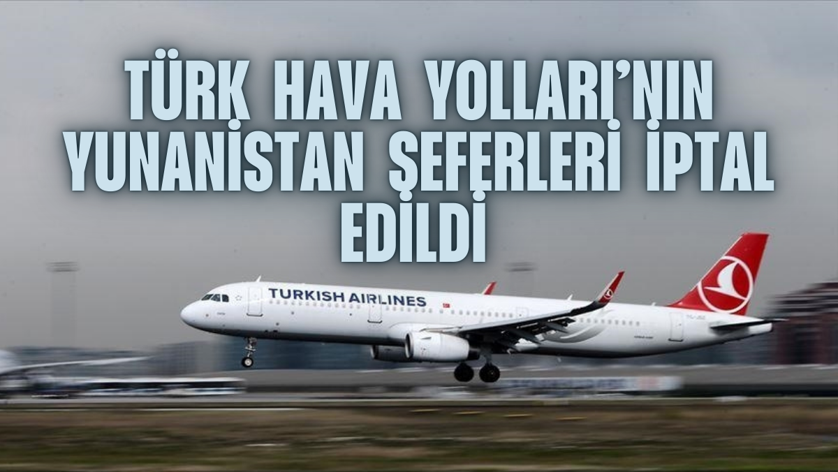 Türk Hava Yolları’nın Yunanistan Seferleri İptal Edildi: Genel Grev Nedeniyle Atina ve Selanik Uçuşları Askıya Alındı