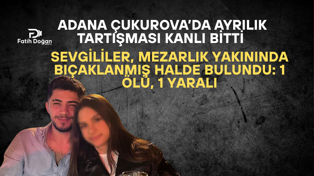 Adana Çukurova’da Ayrılık Tartışması Kanlı Bitti: 24 Yaşındaki Mehmet Ayaz Öldü, 17 Yaşındaki Nazlısu C. Yaralı Kurtuldu