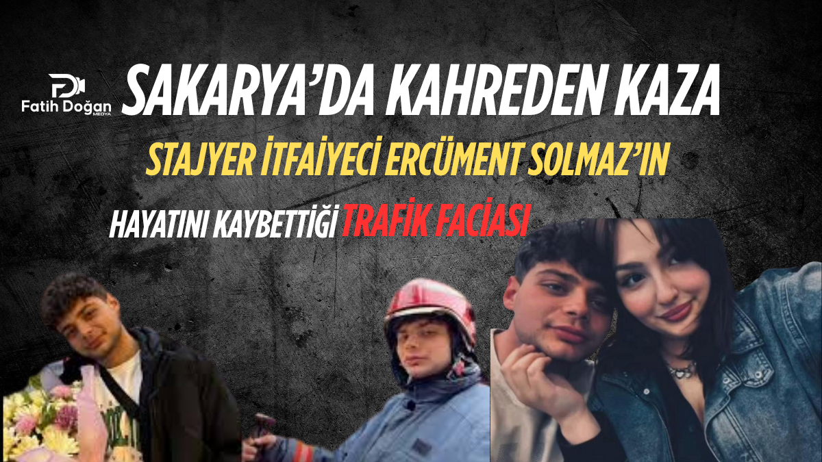 Sakarya’da Kahreden Kaza: Stajyer İtfaiyeci Ercüment Solmaz’ın Hayatını Kaybettiği Trafik Faciası