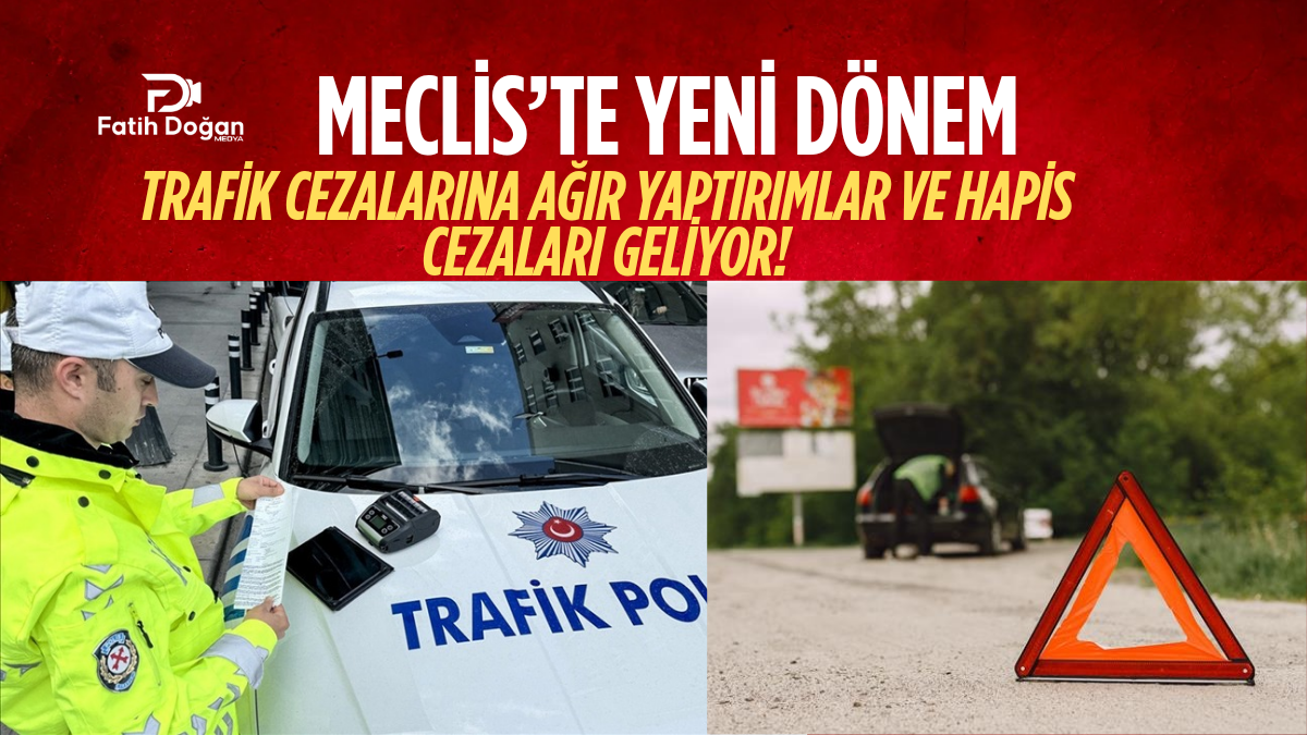 Meclis’te Yeni Dönem: Trafik Cezalarına Ağır Yaptırımlar ve Hapis Cezaları Geliyor!