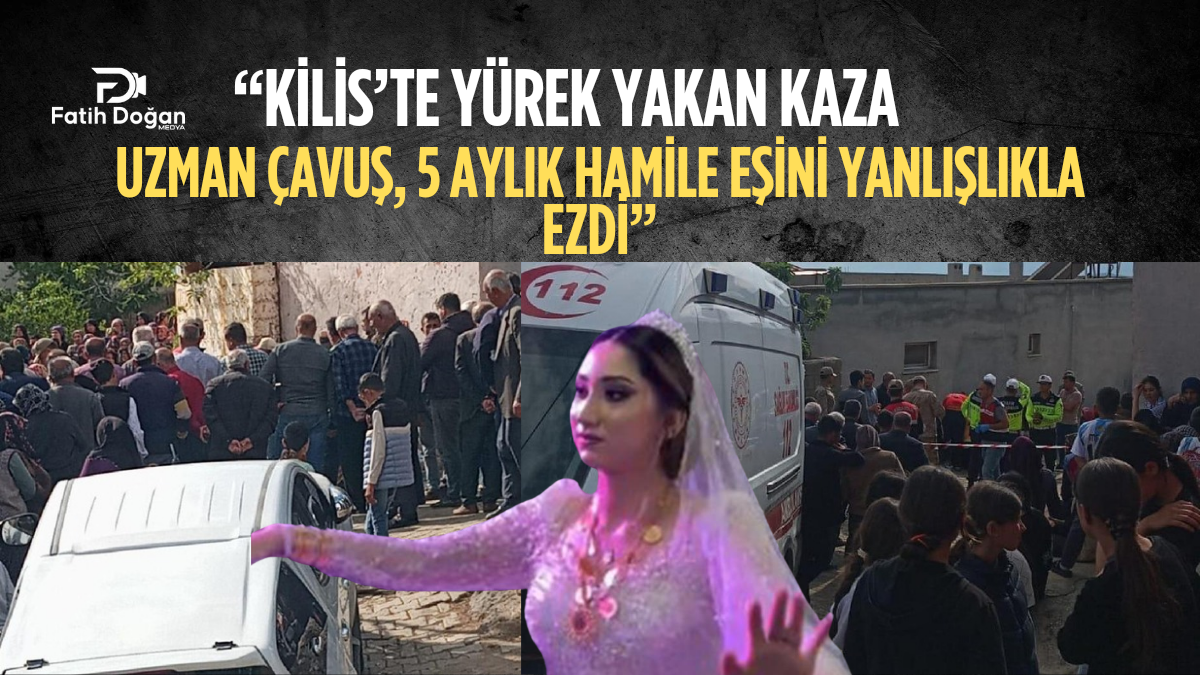 “Kilis’te Yürek Yakan Kaza: Uzman Çavuş, 5 Aylık Hamile Eşini Yanlışlıkla Ezdi”