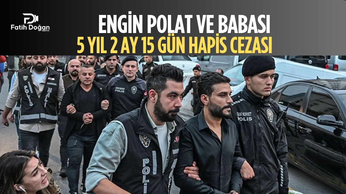 “Engin Polat ve Babası 5 Yıl 2 Ay 15 Gün Hapis Cezası: Vergi Suçu Davasında Kritik Karar”