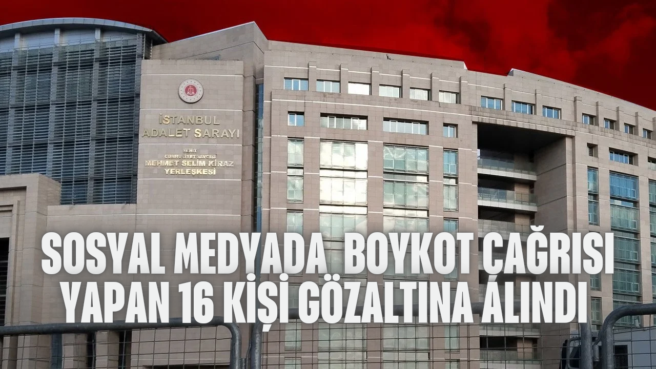 Sosyal medyada boykot çağrısı yapan 16 kişi gözaltına alındı_20250403_105057_0000