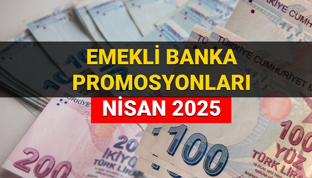 Nisan ayı emekli banka promosyonu kampanyaları 2025: En yüksek promosyon veren bankalar hangileri?