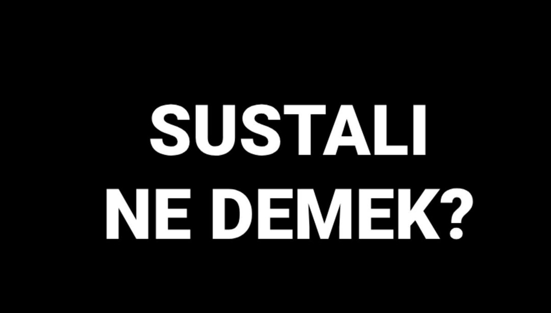 Sustalı ne demek? Sustalı kelimesinin anlamı