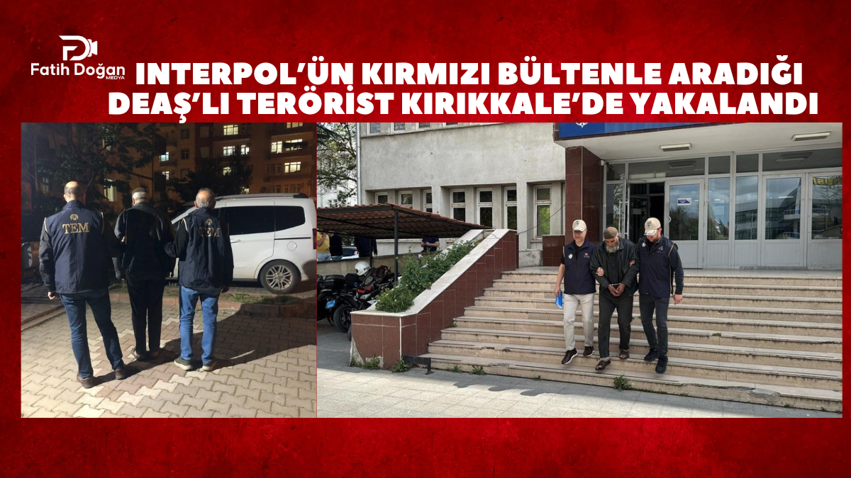 Interpol’ün Kırmızı Bültenle Aradığı DEAŞ’lı Terörist Kırıkkale’de Yakalandı, Sınır Dışı Edildi!