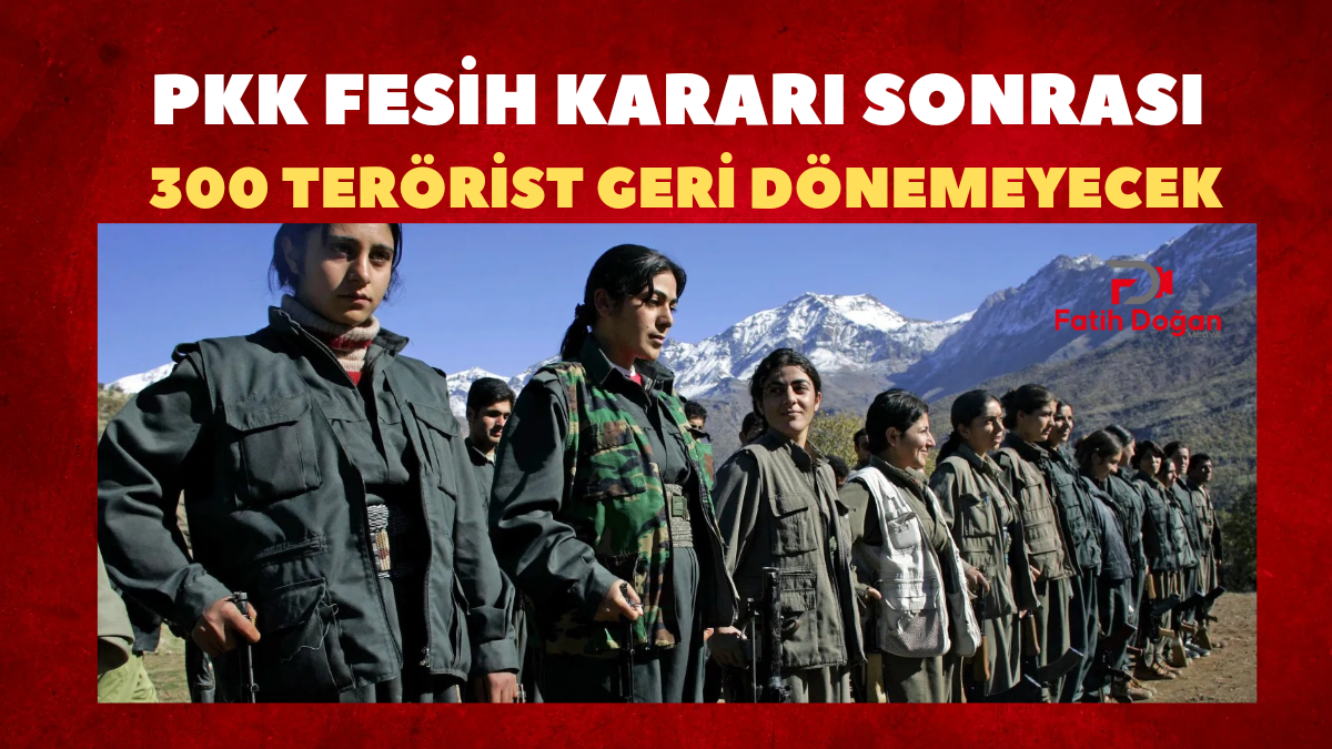 “PKK Fesih Kararı Sonrası Türkiye’de Yeni Dönem: 300 Terörist Geri Dönemeyecek”