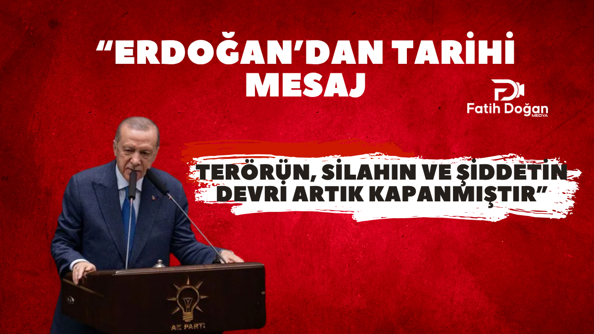 “Erdoğan’dan Tarihi Mesaj: Terörün, Silahın ve Şiddetin Devri Artık Kapanmıştır”