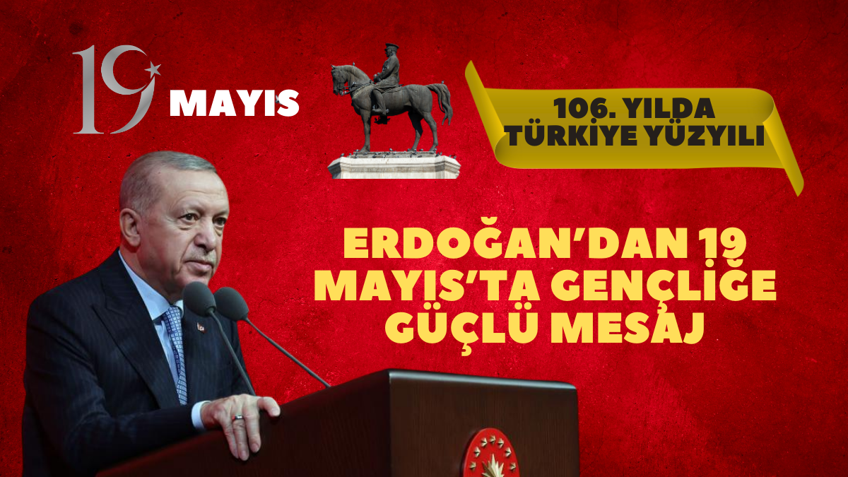 “106. Yılda ‘Türkiye Yüzyılı’: Erdoğan’dan 19 Mayıs’ta Gençliğe Güçlü Mesaj”