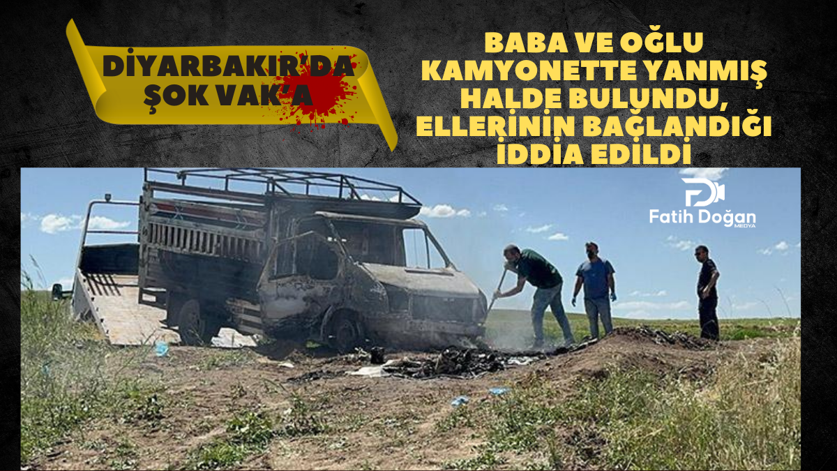 Diyarbakır’da Şok Vak’a: Baba ve Oğlu Kamyonette Yanmış Halde Bulundu, Ellerinin Bağlandığı İddia Edildi