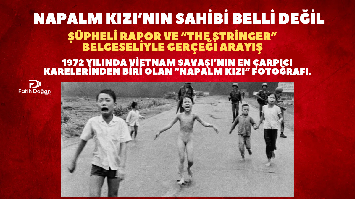 Napalm Kızı’nın Sahibi Belli Değil: Şüpheli Rapor ve “The Stringer” Belgeseliyle Gerçeği Arayış