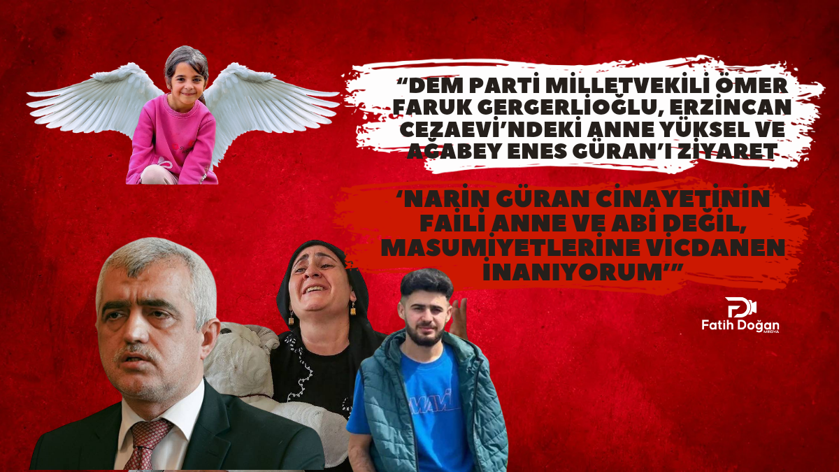 “Gergerlioğlu: ‘Narin Güran Cinayetinin Faili Anne ve Abi Değil, Masumiyetlerine Vicdanen İnanıyorum’”