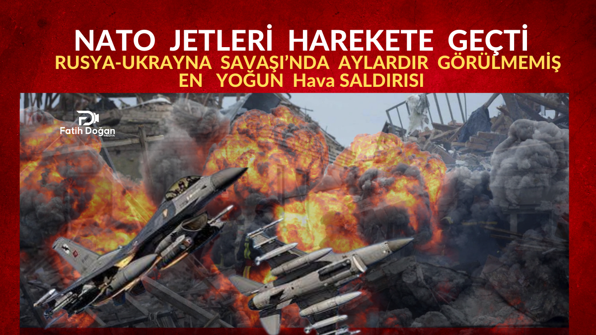 Rusya-Ukrayna Savaşı’nda Aylardır Görülmemiş En Yoğun Hava Saldırısı: NATO Jetleri Harekete Geçti