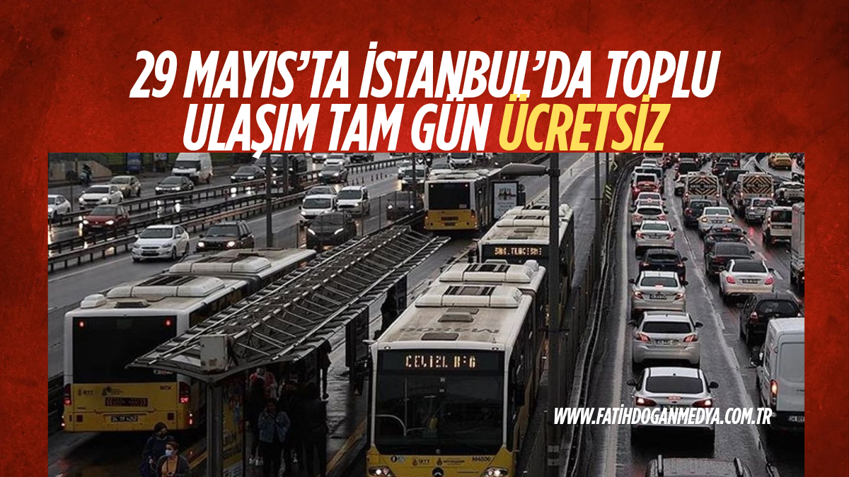 29 Mayıs’ta İstanbul’da Toplu Ulaşım Tam Gün Ücretsiz: İBB’den 572. Fetih Yılı Sürprizi