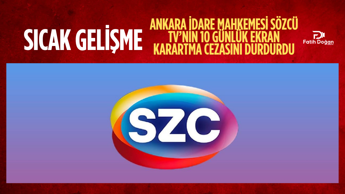 Ankara İdare Mahkemesi Sözcü TV’nin 10 Günlük Ekran Karartma Cezasını Durdurdu: Basın Özgürlüğüne Önemli Darbe İptali