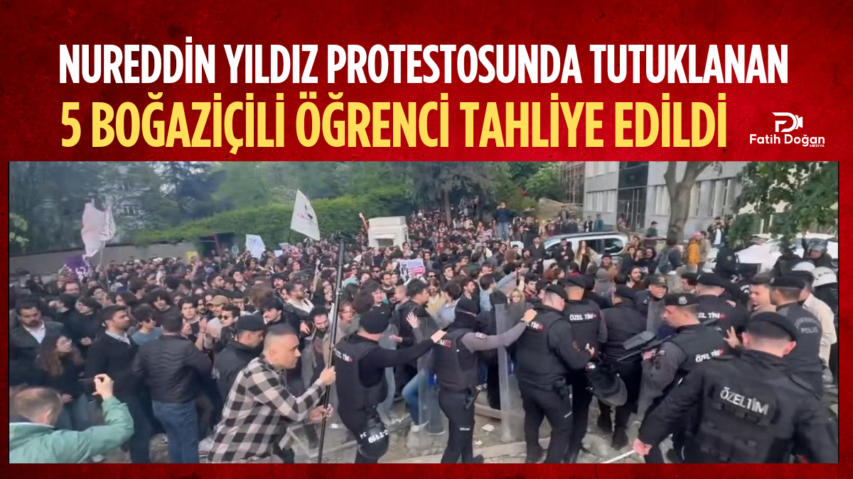 Nureddin Yıldız Protestosunda Tutuklanan 5 Boğaziçili Öğrenci Tahliye Edildi: Hukuki Süreç ve Toplumsal Tepkiler