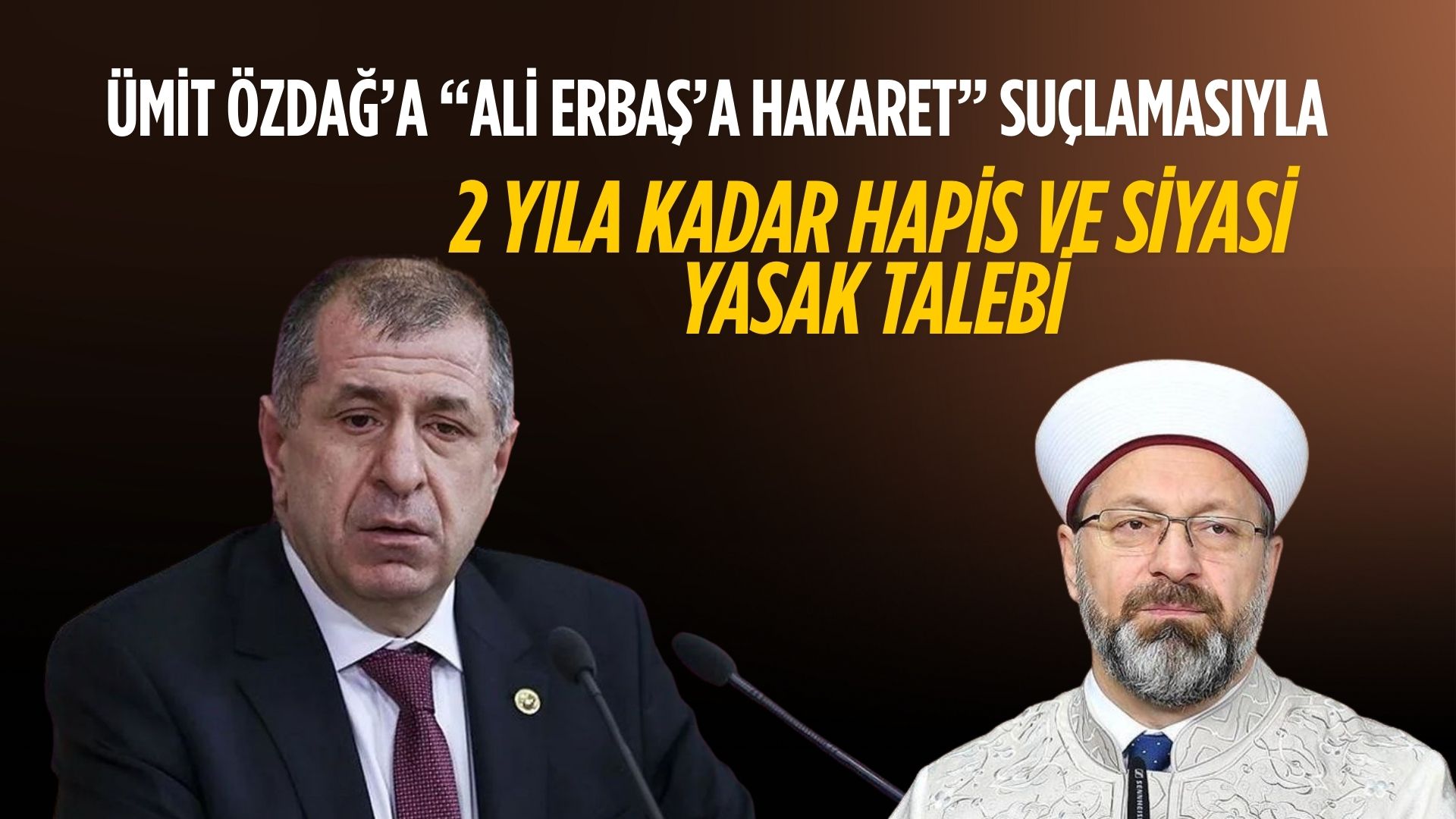 Ümit Özdağ’a “Ali Erbaş’a Hakaret” Suçlamasıyla 2 Yıla Kadar Hapis ve Siyasi Yasak Talebi
