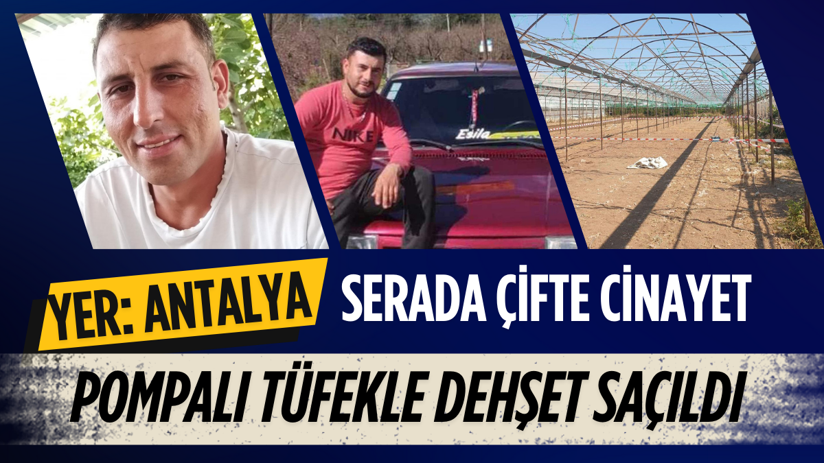 Yer: Antalya — Serada çifte cinayet: pompalı tüfekle dehşet saçıldı