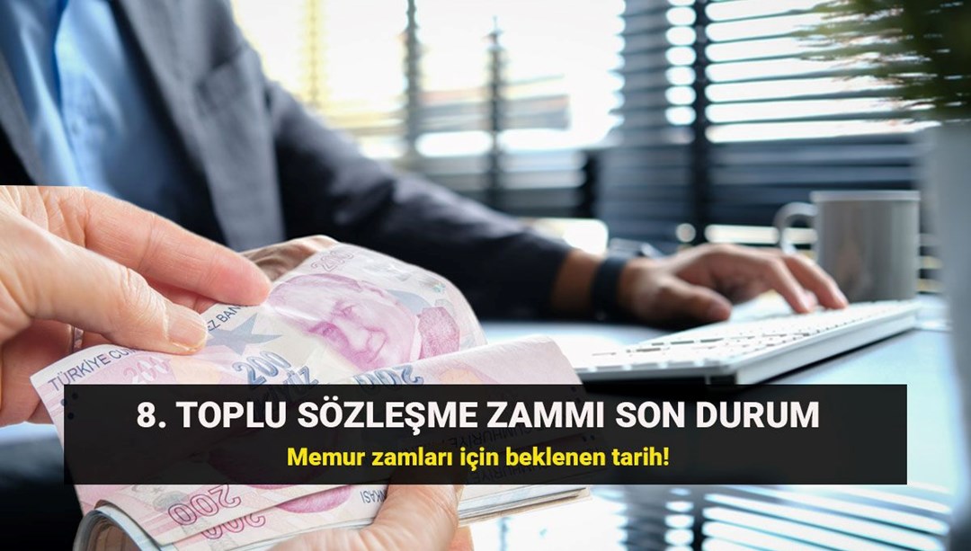 Memur toplu sözleşme zammı son dakika gelişmeleri: Memur ve memur emeklisi 8