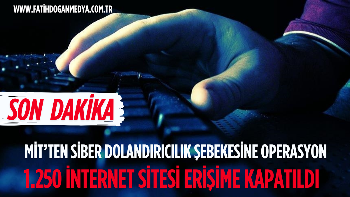 MİT’ten siber dolandırıcılık şebekesine operasyon — 1.250 internet sitesi erişime kapatıldı
