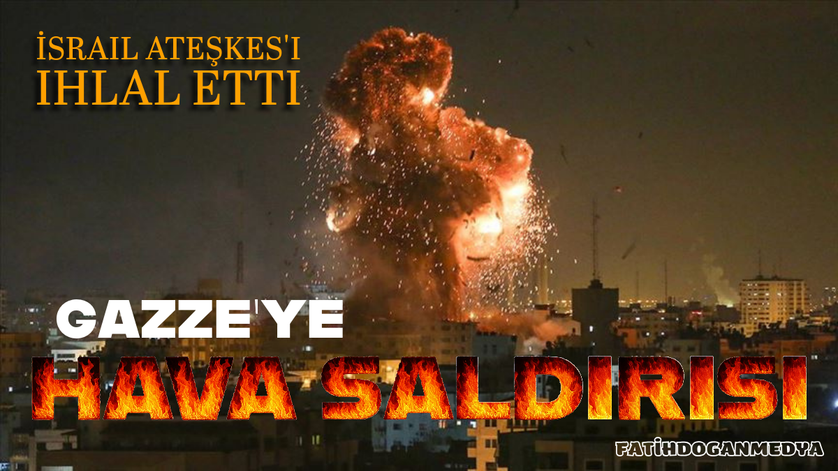 SON DAKİKA | Ateşkesi ihlal eden İsrail Gazze’yi havadan vurdu