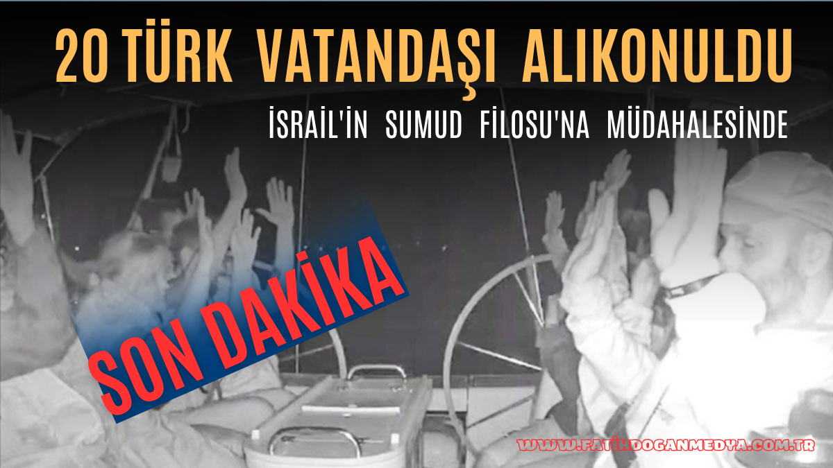İsrail’in Sumud Filosu’na müdahalesinde 20 Türk vatandaşı alıkonuldu