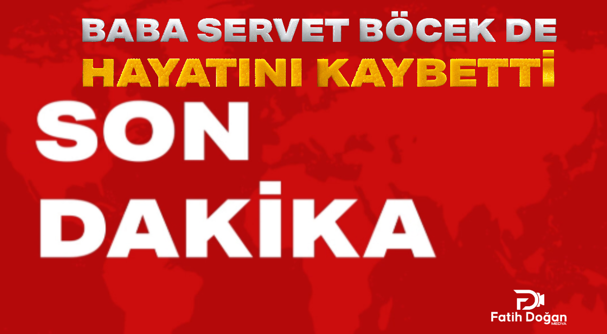 SON DAKİKA | Baba Servet Böcek de hayatını kaybetti