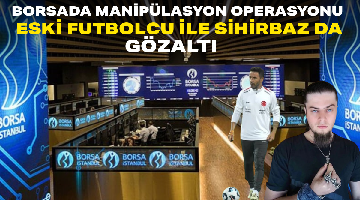 Borsada manipülasyon operasyonu: Eski futbolcu ile sihirbaz da gözaltında